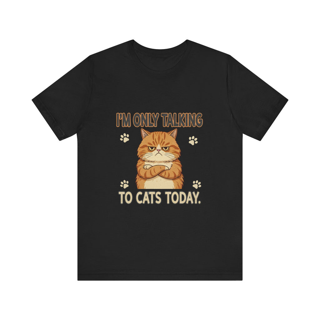 I'm Only Talking To Cats Unisex T-Shirt