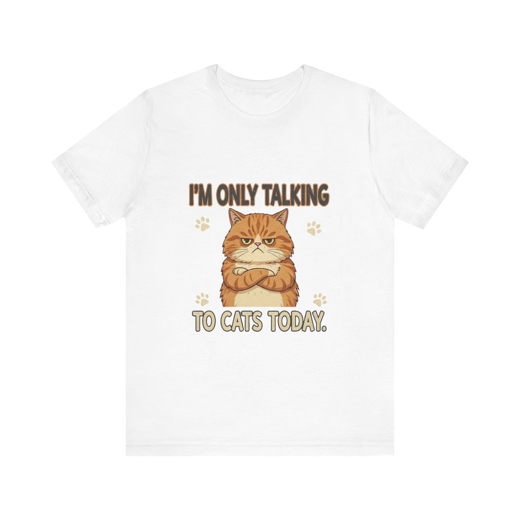 I'm Only Talking To Cats Unisex T-Shirt